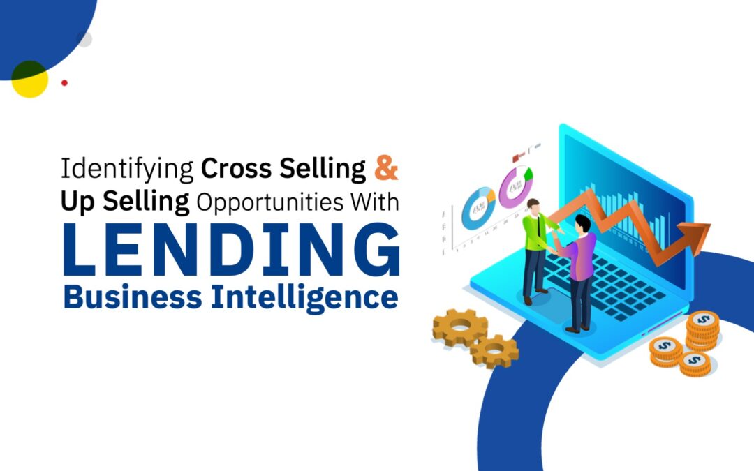 Identifying Cross Selling and Up Selling Opportunities with Lending Business Intelligence