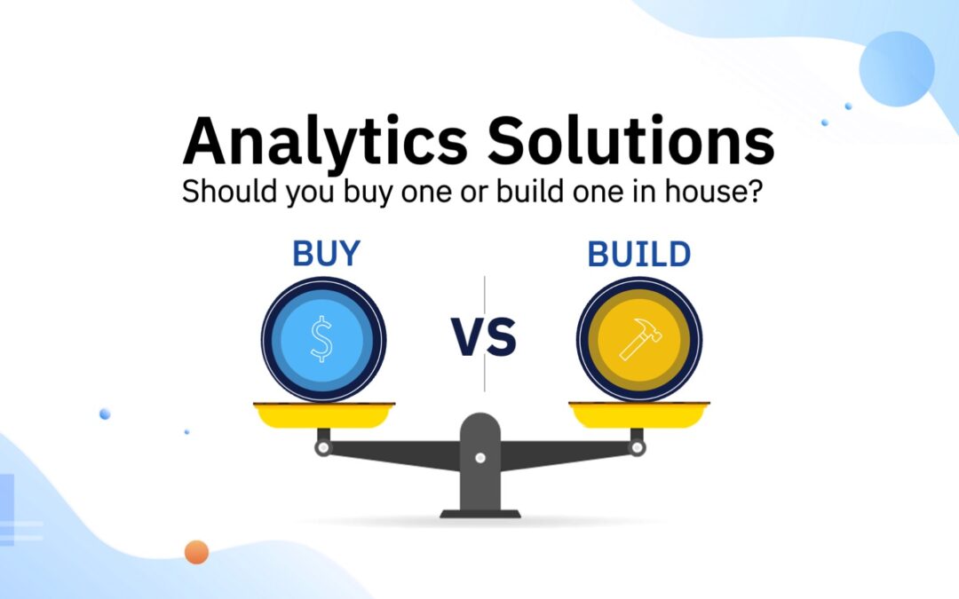 Analytics Solutions: Should You Buy one or Build one in house?