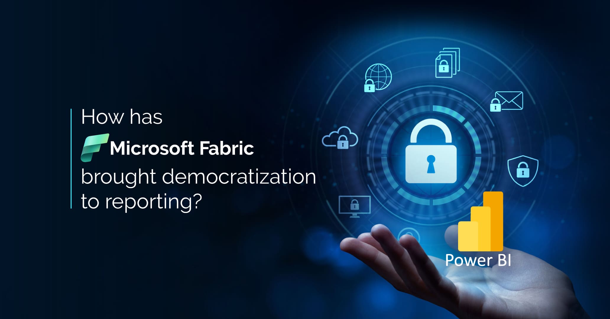 Microsoft Fabric-Democratization to Reporting